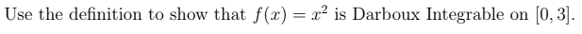 Use the definition to show that f(x) = x² is Darboux Integrable on [0, 3].
