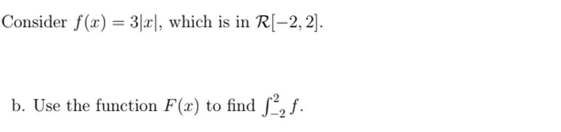 Consider f(x) = 3|x|, which is in R[-2, 2).
b. Use the function F(x) to find
ſ, f.
