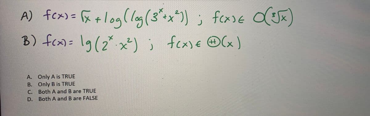 A) fcx) = (x + log (log (3²+x²)) ; f(x)= O(³√x)
B) f(x)= lg (2²-x²); f(x)= (x)
A. Only A is TRUE
B. Only B is TRUE
C.
D.
Both A and B are TRUE
Both A and B are FALSE