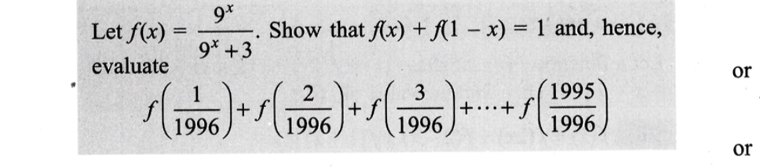 9x
9* +3
2
3
√ (1996) + S (1996) + S (1996) +...+ (
f
Let f(x)=
evaluate
Show that f(x) + f(1-x) = 1 and, hence,
1995
1996
or
or