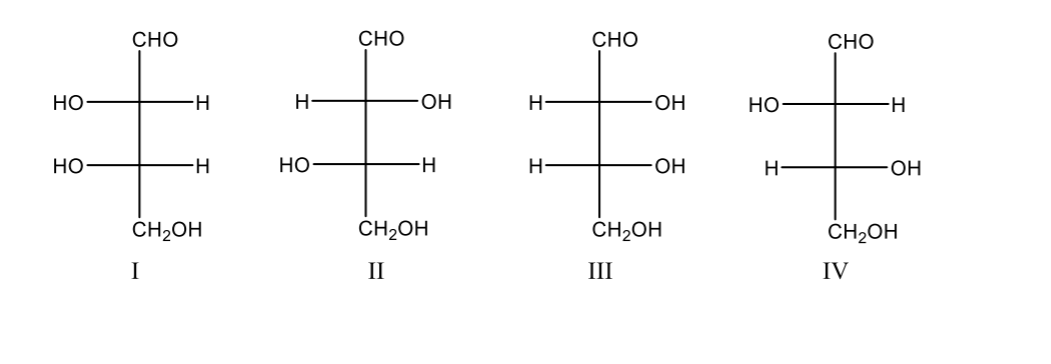 CHO
CHO
CHO
СНО
Но
H-
H-
OH
H
OH
Но
Но
Но
H-
OH
H-
OH
CH2OH
CH2OH
CH2OH
CH2OH
I
II
III
IV
