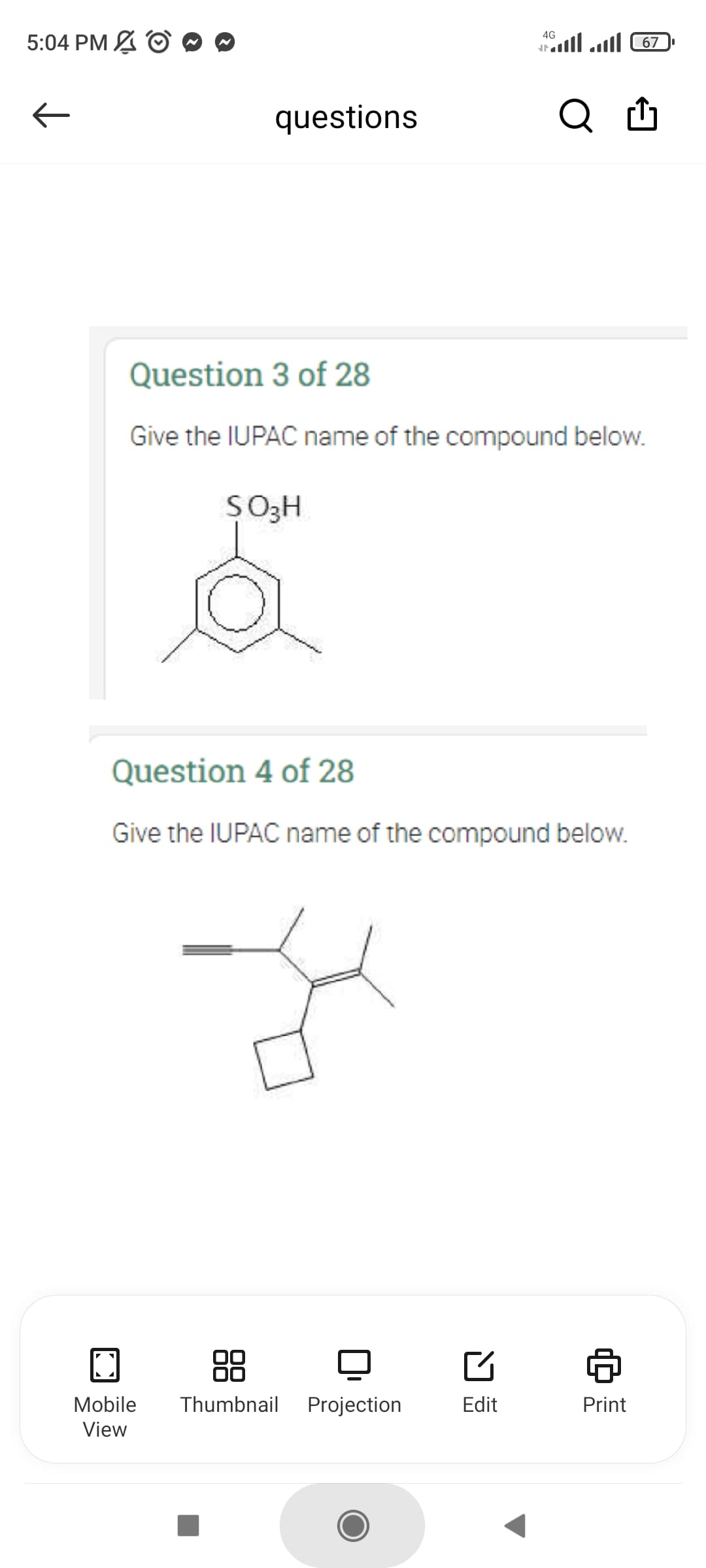 5:04 PM
←
questions
Question 3 of 28
Give the IUPAC name of the compound below.
SO3H
*
4G
J
Question 4 of 28
Give the IUPAC name of the compound below.
Mobile Thumbnail Projection
View
All ll (67
G
Edit
+
Print