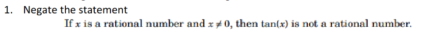 1. Negate the statement
If x is a rational number and x = 0, then tan(x) is not a rational number.