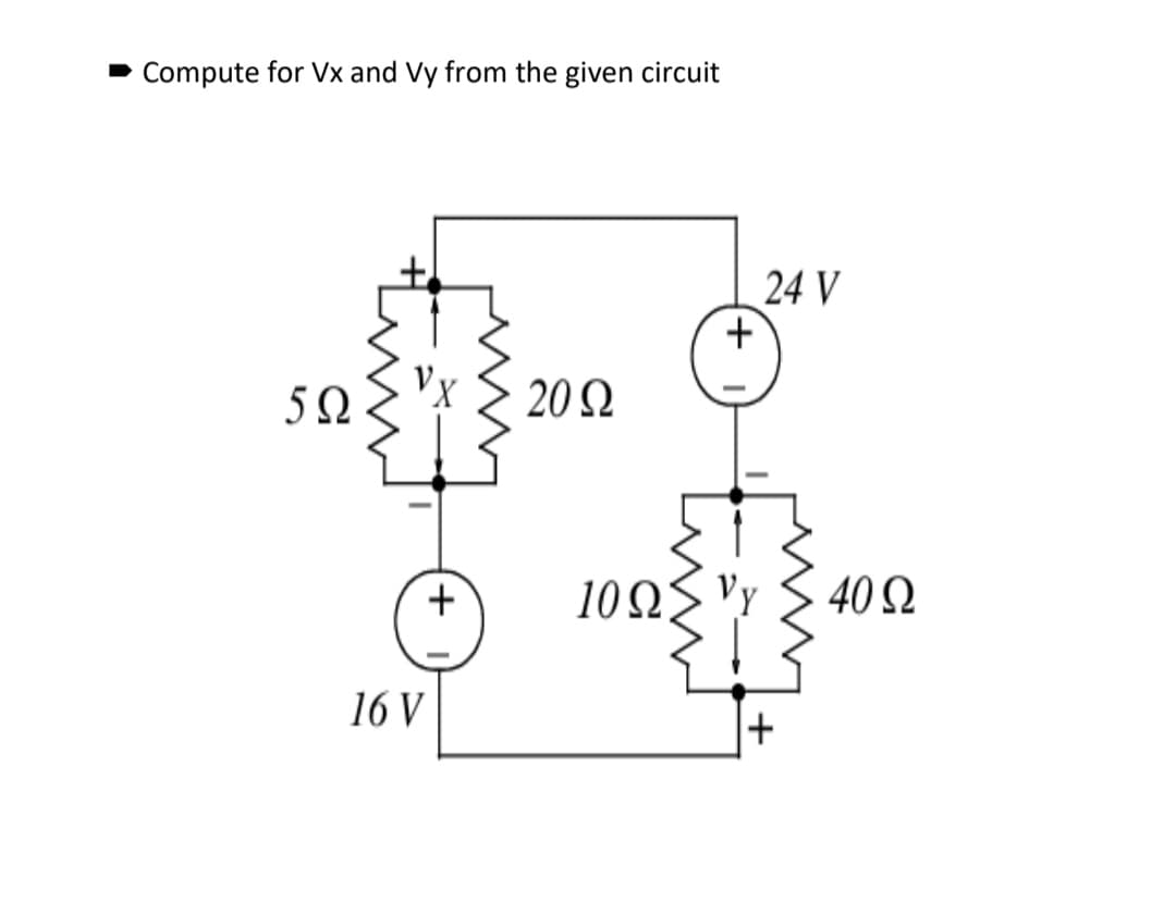 Compute for Vx and Vy from the given circuit
5Ω
16V
+
20 Ω
10Ω
+
24 V
+
40 Ω