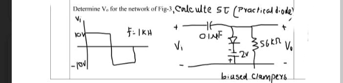 Determine Vo for the network of Fig-3, Calc ulte st (Practical diode"
Vi,
F-IKH
OINF
Vi
V.
-2V
biased ClamperS
