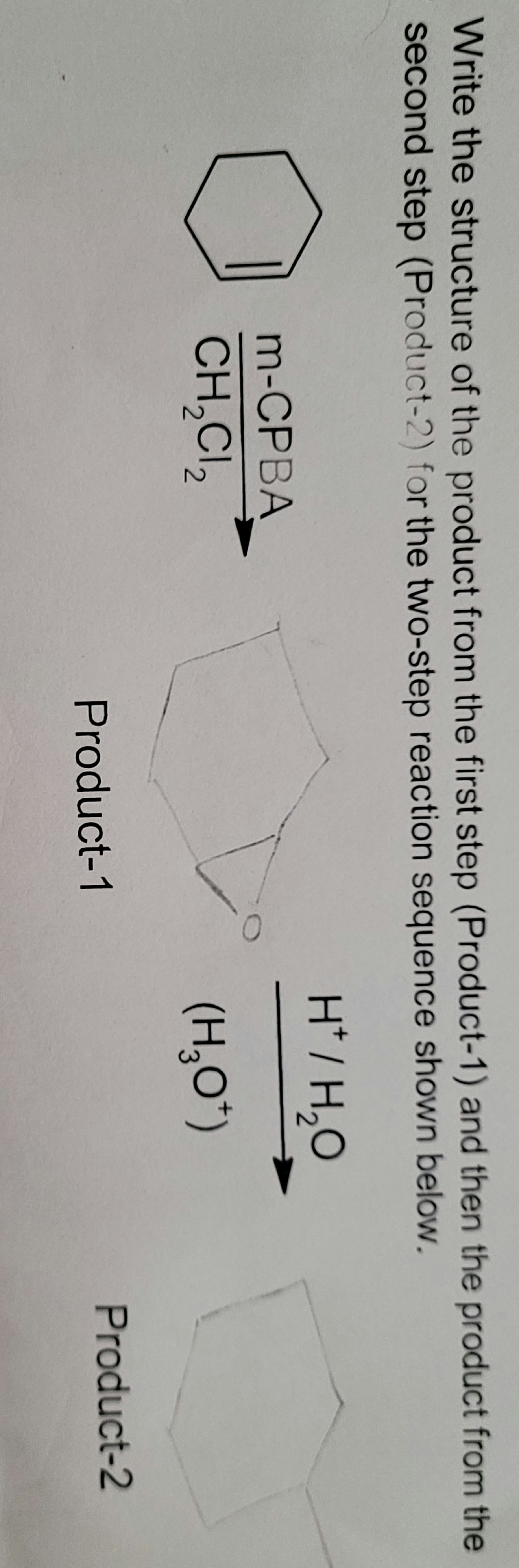 Write the structure of the product from the first step (Product-1) and then the product from the
second step (Product-2) for the two-step reaction sequence shown below.
H* / H,O
m-CPBA
CH,Cl,
(H,O*)
3
Product-1
Product-2
