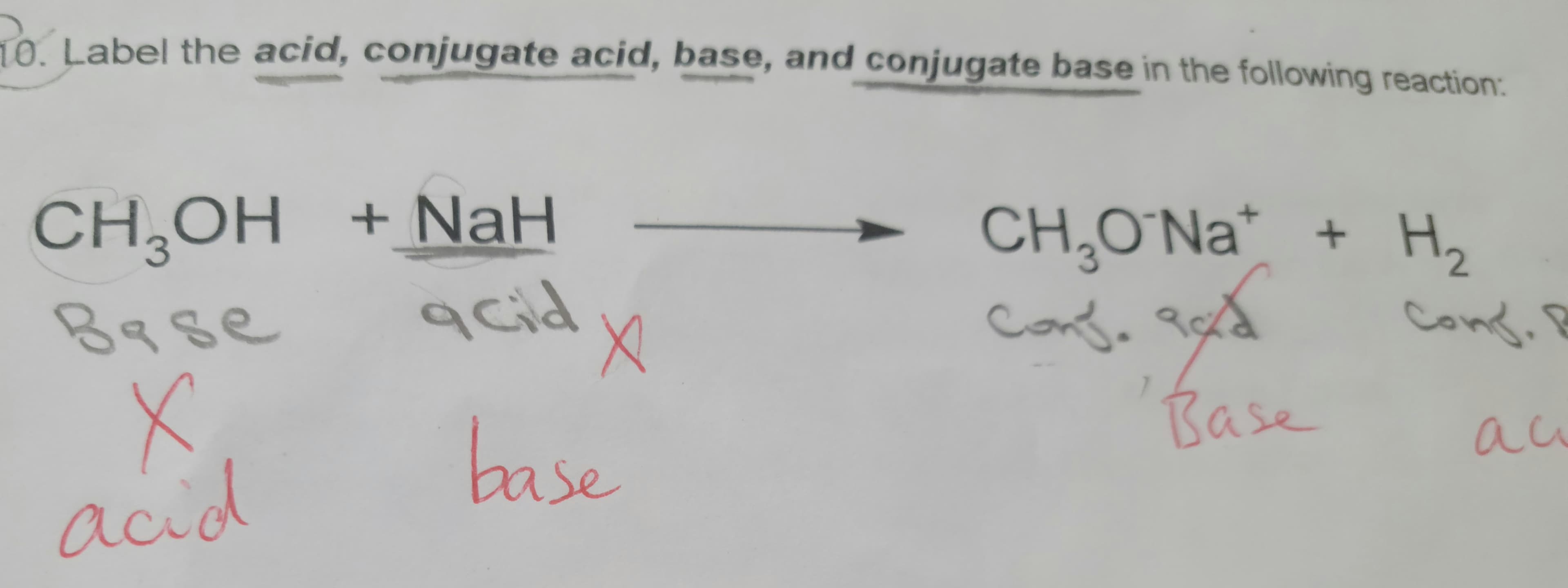 10 Label the acid, conjugate acid, base, and conjugate base in the following reaction:
CHOH + NaH
CH,O`Na* + H,
అంగ. శిరు
Base
acid
Cong.
nd. B
Cor
base
Base
acid
