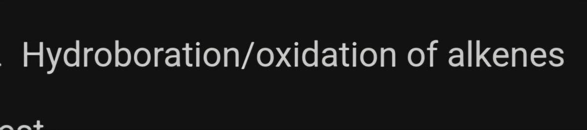 Hydroboration/oxidation of alkenes