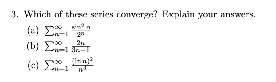 3. Which of these series converge? Explain your answers.
sin2n
(2) Σεπ 1
2n
2η
(b) Σn=13n=1
(c) Σα 1
(Inn)2
η3