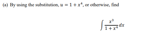 (a) By using the substitution, u = 1+x*, or otherwise, find
x3
dx
1+x*
