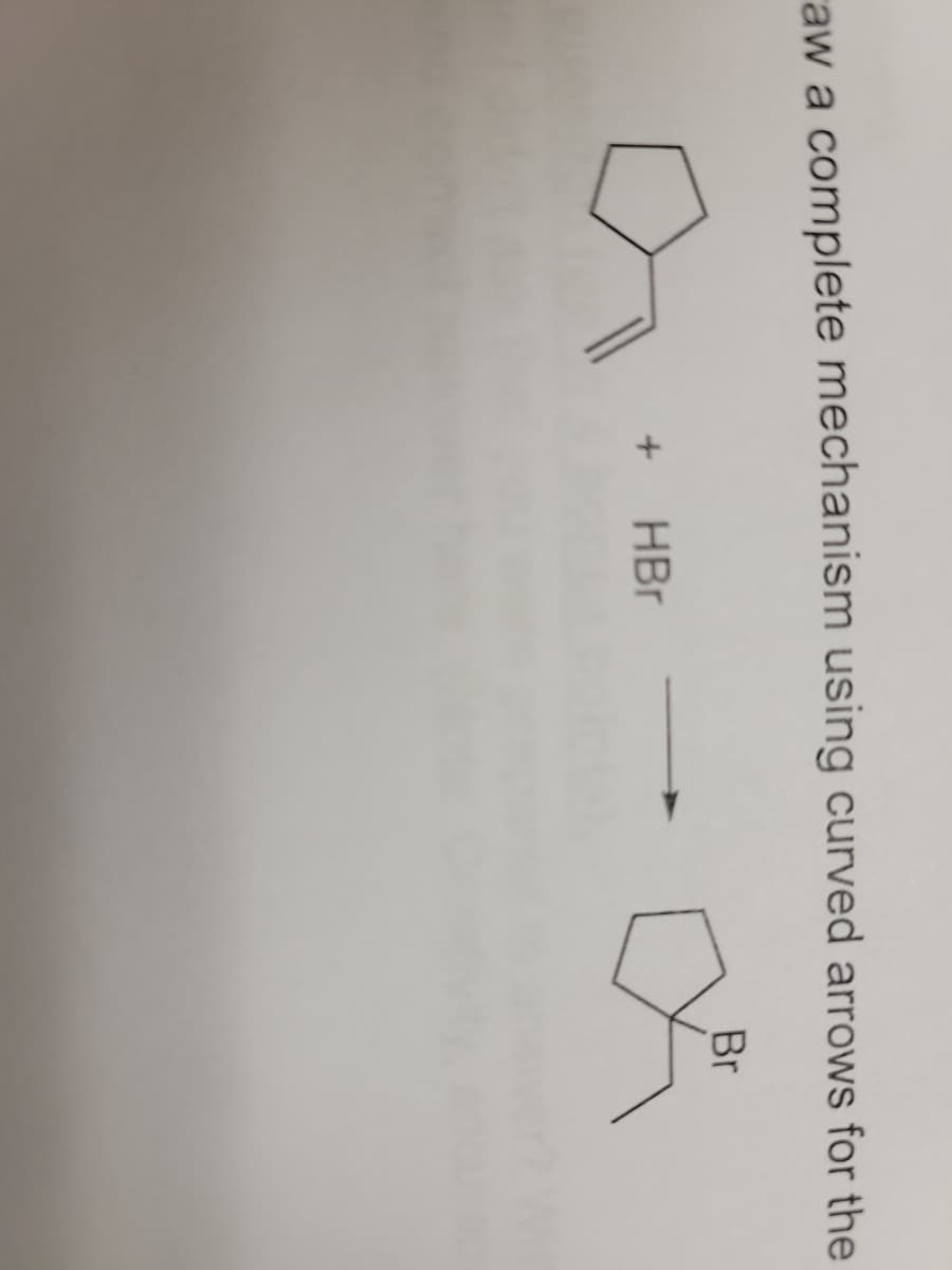 raw a complete mechanism using curved arrows for the
Br
HBr
