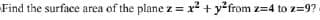 Find the surface area of the plane z = x + y?from z=4 to z=9?
