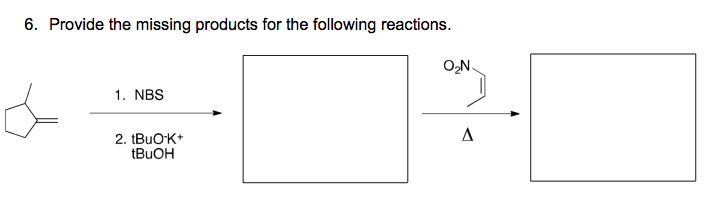 6. Provide the missing products for the following reactions.
O,N.
1. NBS
2. tBuOK+
A
