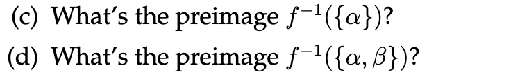 (c) What's the preimage f-¹({a})?
(d) What's the preimage f-¹({a, B})?