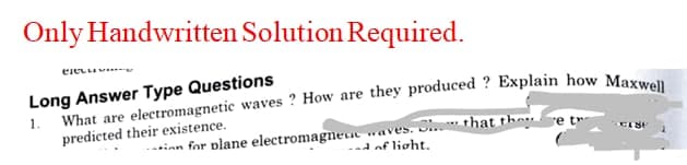 Only Handwritten Solution Required.
nara
Long Answer Type Questions
1.
predicted their existence.
-inn for plane electromagneue aves. that th re tr
--d of light.
