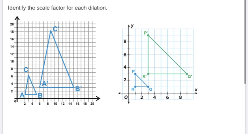 Identify the scale factor for each dilation.
20
18
P
16
8
14
12
6.
10
4
8
R
2
4
R
2
2
4
2 4 6 8 10 12 14 16 18 20
6.
P.
co
