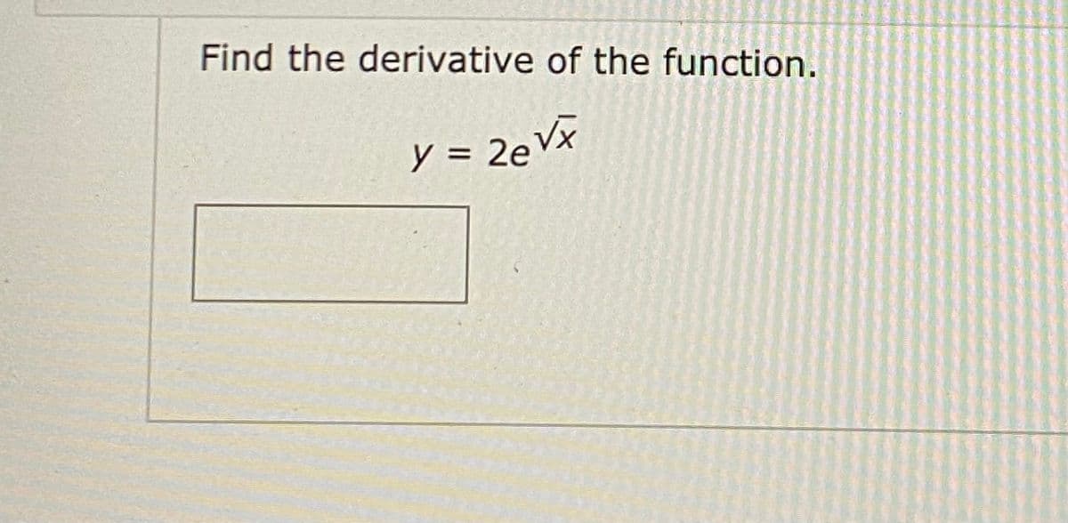 Find the derivative of the function.
y = 2eVx
