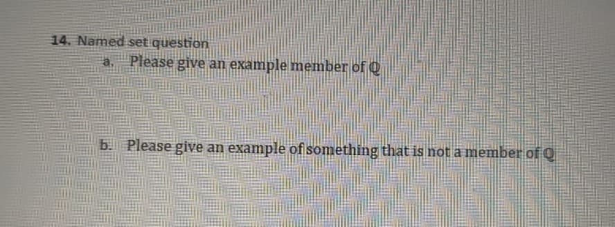 14. Named set question
a.
Please give a example memnber of Q
b. Please give an example of something that is not a member of O
