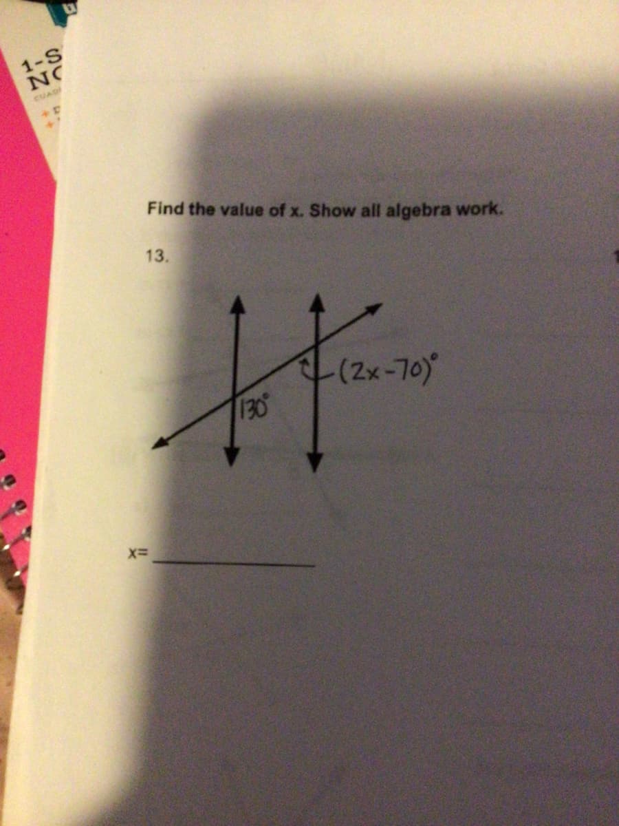 1-S
NO
CUAD
Find the value of x. Show all algebra work.
13.
(2x-70)
130
