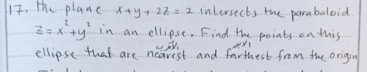 17. The plane X+y+222intersecbs the para boloid.
Z = X +y.i.an. ellipse. Find. te..points.on.this.
ellipse.that.are..nearest.and..farthest from. the origin
