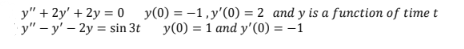 y" + 2y' + 2y = 0 y(0) = -1,y'(0) = 2 and y is a function of time t
y" – y' – 2y = sin 3t
y(0) = 1 and y'(0) = -1
