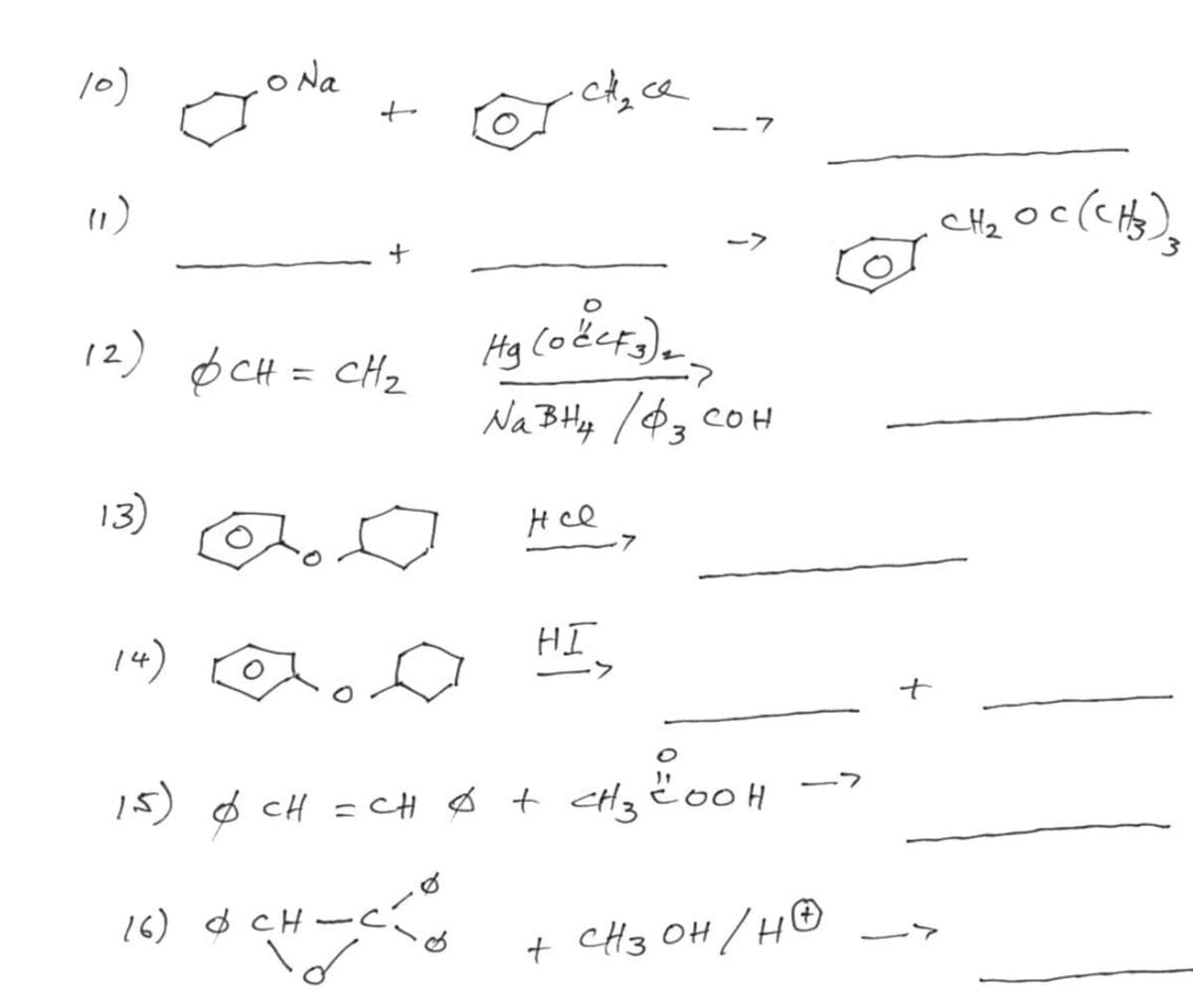 10)
o Na
to
CH2
-7
12) pCH = cH2
Na BHy /¢3 Co
13)
Hcl
HI
14)
t
->
15) ø CH = CH Ø + eHyE 00H
16) o CH
t CH3 OH /H ®
