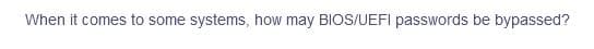 When it comes to some systems, how may BIOS/UEFI passwords be bypassed?
