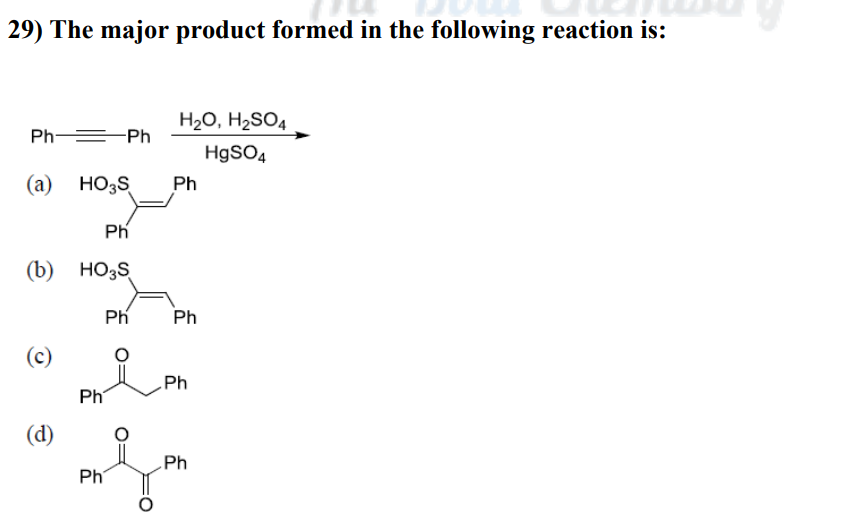 29) The major product formed in the following reaction is:
Ph—— Ph
(a) HO₂S Ph
Ph
(b) HO₂S
(c)
(d)
Ph
Ph
H₂O, H₂SO4
HgSO4
Ph
Ph
Ph
Ph