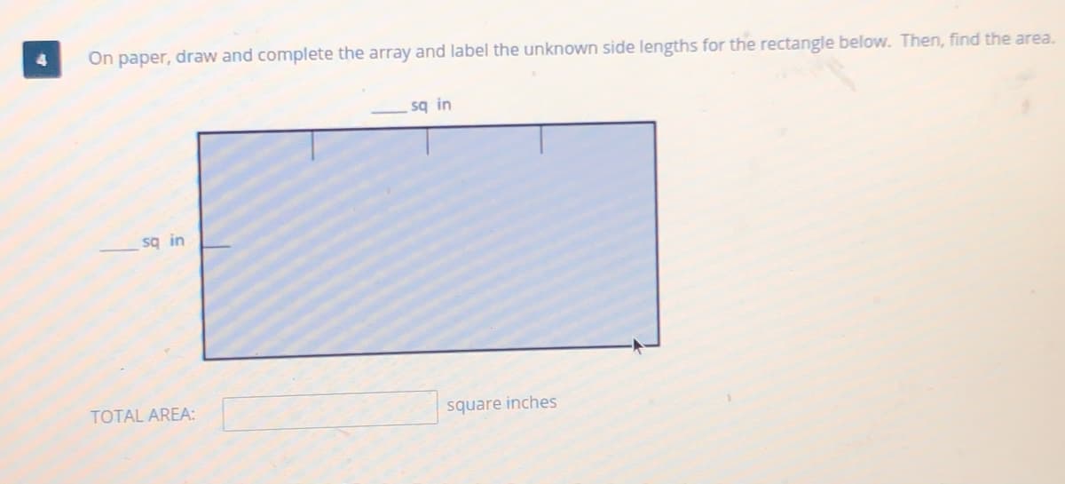 On paper, draw and complete the array and label the unknown side lengths for the rectangle below. Then, find the area.
sq in
sq in
TOTAL AREA:
square inches
