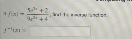 5ex +2
If f(x) =
find the inverse function.
%3D
9e3x + 4
f-(x) =
%3D
