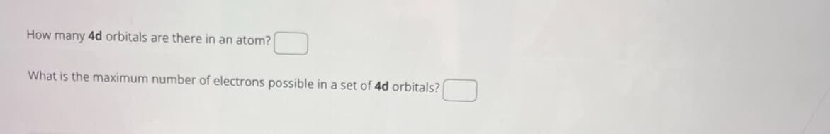 How many 4d orbitals are there in an atom?
What is the maximum number of electrons possible in a set of 4d orbitals?