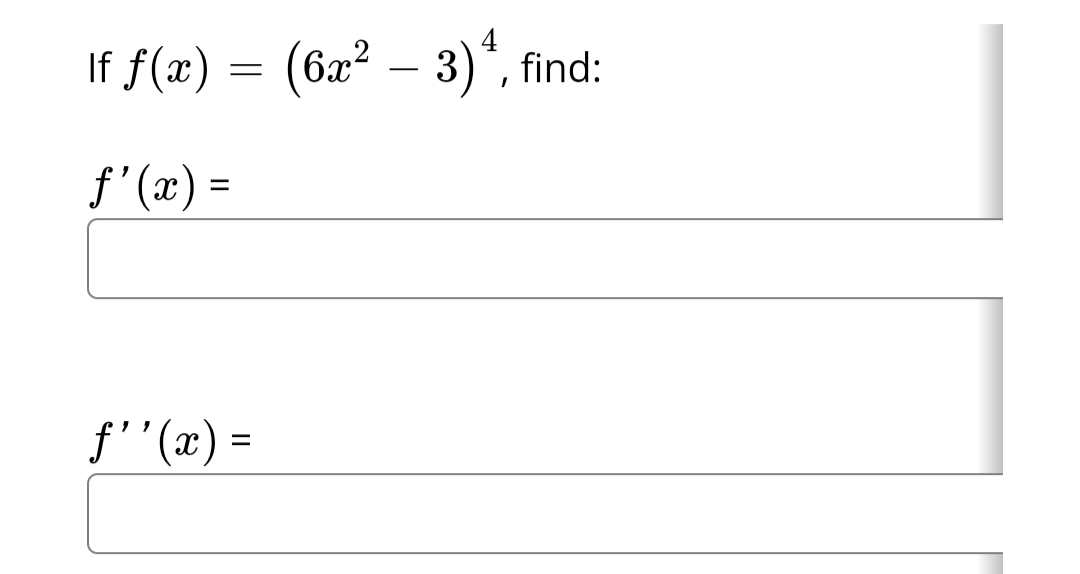 If ƒ(x) = (6x² − 3)¹, fi
–
ƒ'(x) =
ƒ''(x) =