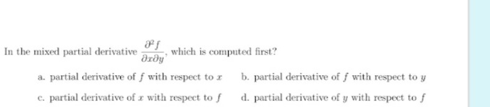 In the mixed partial derivative
which is computed first?
drðy
a. partial derivative of f with respect to r
b. partial derivative of f with respect to y
c. partial derivative of x with respect to f
d. partial derivative of y with respect to f
