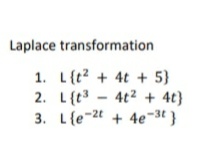 Laplace transformation
1. L{t? + 4t + 5}
2. L{t3
4t2 + 4t}
3. L{e-2t + 4e-3t }
