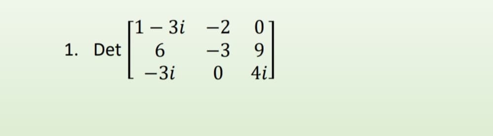 [1 – 3i
-2
1. Det
-3
9.
-3i
0 4i]
