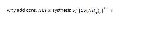 why add cons. HCl in systhesis of [Co(NH3)6]³* ?
3+