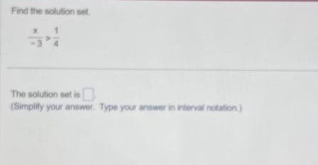 Find the solution set.
X
The solution set is
(Simplify your answer. Type your answer in interval notation)