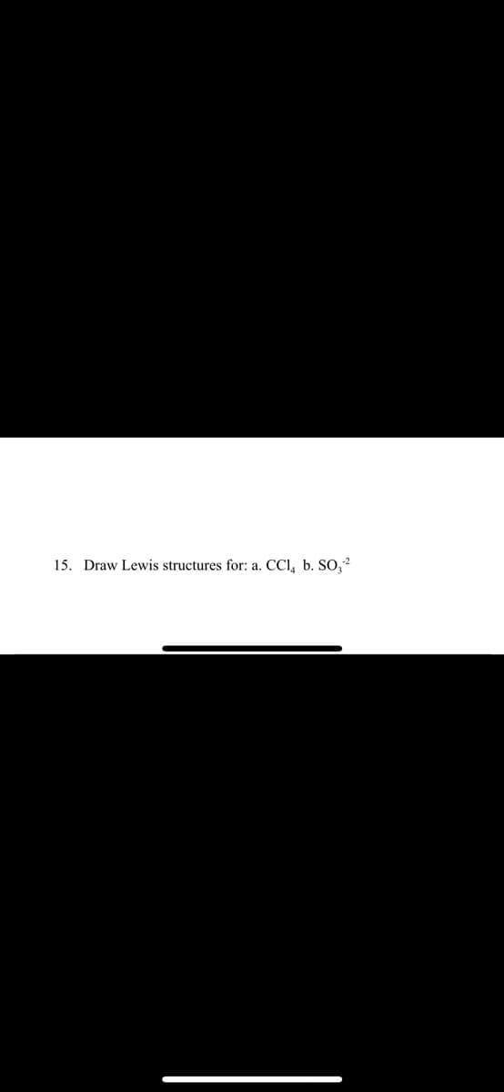 15. Draw Lewis structures for: a. CCl, b. SO,²
