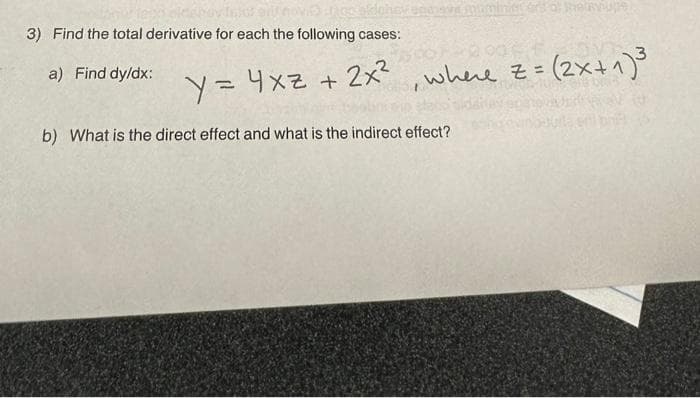 Silnovo neo oldohevi
3) Find the total derivative for each the following cases:
a) Find dy/dx:
81-000
y = 4xz + 2x², where == (2x+1)³
b) What is the direct effect and what is the indirect effect?