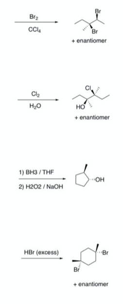 Br
Br2
Br
+ enantiomer
Cl2
H20
но
+ enantiomer
1) внЗ /THF
OH
2) н202 / NaOH
HBr (excess)
Br
Bi
+ enantiomer
