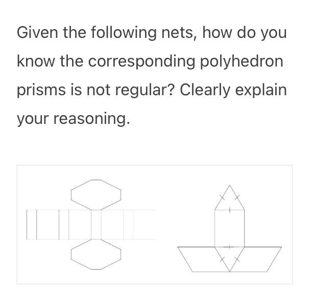 Given the following nets, how do you
know the corresponding polyhedron
prisms is not regular? Clearly explain
your reasoning.
