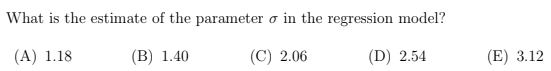 What is the estimate of the parameter o in the regression model?
(A) 1.18
(B) 1.40
(C) 2.06
(D) 2.54
(E) 3.12
