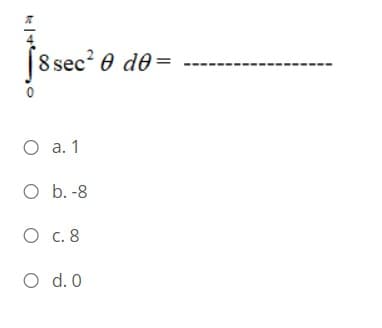 8 sec? 0 de =
O a. 1
O b. -8
O c. 8
O d. 0
