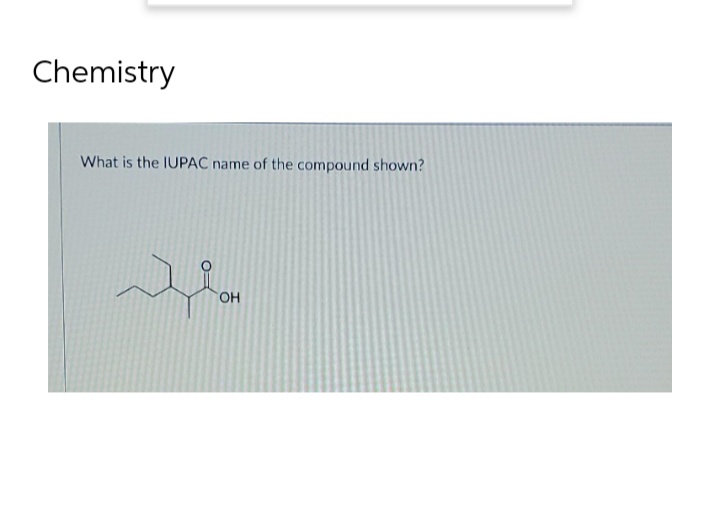 Chemistry
What is the IUPAC name of the compound shown?
OH
