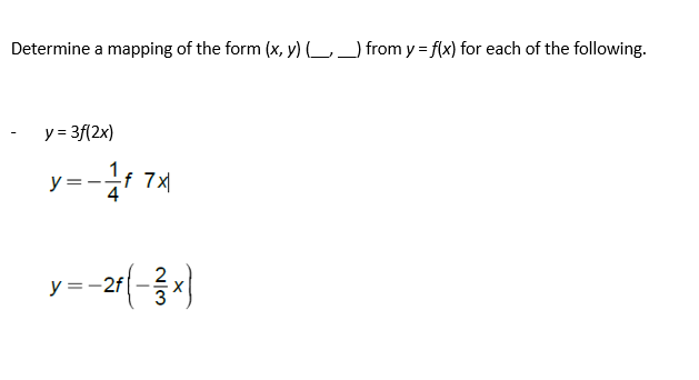 Determine a mapping of the form (x, y)) from y = f(x) for each of the following.
y = 3f(2x)
y=-11 7x
y=-2r(-3x)