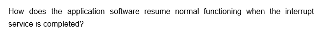 How does the application software resume normal functioning when the interrupt
service is completed?