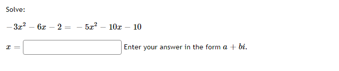 Solve:
- 3x2
6х — 2
10х — 10
Enter your answer in the form a + bi.
