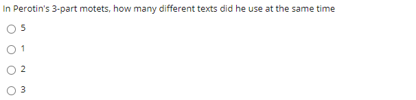 In Perotin's 3-part motets, how many different texts did he use at the same time
O 5
2.
3.
