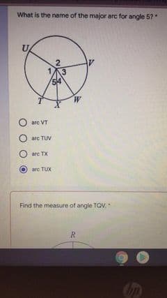 What is the name of the major arc for angle 57
3
54
W.
O arc VT
O arc TUV
O arc TX
are TUX
Find the measure of angle TOV.
R

