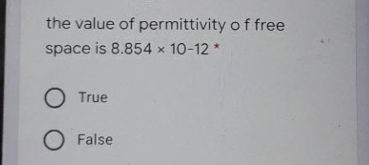 the value of permittivity o f free
space is 8.854 x 10-12 *
True
O False
